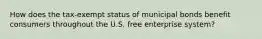 How does the tax-exempt status of municipal bonds benefit consumers throughout the U.S. free enterprise system?