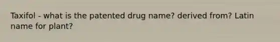 Taxifol - what is the patented drug name? derived from? Latin name for plant?