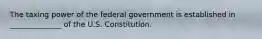 The taxing power of the federal government is established in ______________ of the U.S. Constitution.