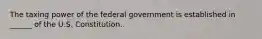 The taxing power of the federal government is established in ______ of the U.S. Constitution.