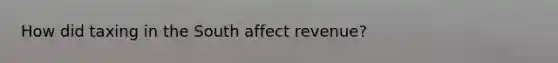How did taxing in the South affect revenue?