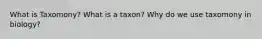 What is Taxomony? What is a taxon? Why do we use taxomony in biology?