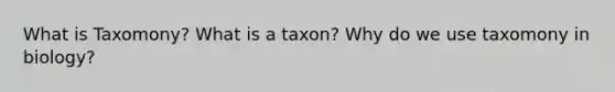 What is Taxomony? What is a taxon? Why do we use taxomony in biology?