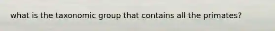 what is the taxonomic group that contains all the primates?