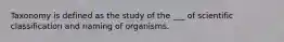 Taxonomy is defined as the study of the ___ of scientific classification and naming of organisms.