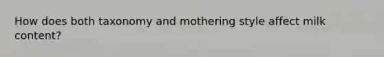 How does both taxonomy and mothering style affect milk content?