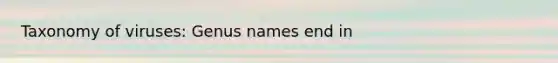 Taxonomy of viruses: Genus names end in