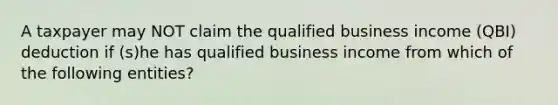 A taxpayer may NOT claim the qualified business income (QBI) deduction if (s)he has qualified business income from which of the following entities?