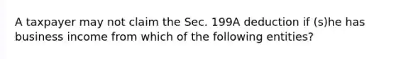 A taxpayer may not claim the Sec. 199A deduction if (s)he has business income from which of the following entities?