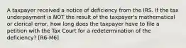 A taxpayer received a notice of deficiency from the IRS. If the tax underpayment is NOT the result of the taxpayer's mathematical or clerical error, how long does the taxpayer have to file a petition with the Tax Court for a redetermination of the deficiency? [R6-M6]