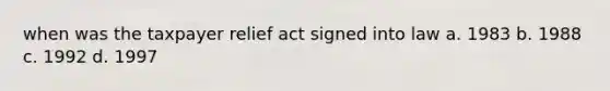 when was the taxpayer relief act signed into law a. 1983 b. 1988 c. 1992 d. 1997