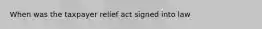 When was the taxpayer relief act signed into law