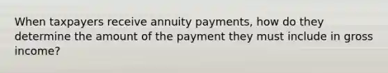 When taxpayers receive annuity payments, how do they determine the amount of the payment they must include in gross income?