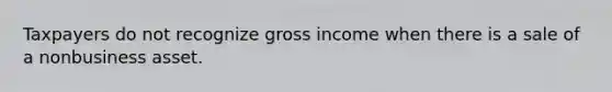 Taxpayers do not recognize gross income when there is a sale of a nonbusiness asset.