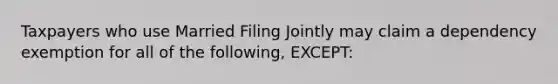 Taxpayers who use Married Filing Jointly may claim a dependency exemption for all of the following, EXCEPT: