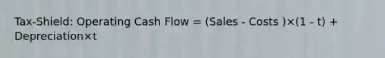 Tax-Shield: Operating Cash Flow = (Sales - Costs )×(1 - t) + Depreciation×t