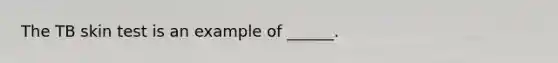 The TB skin test is an example of ______.
