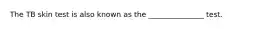 The TB skin test is also known as the _______________ test.