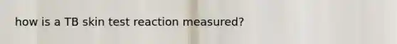 how is a TB skin test reaction measured?