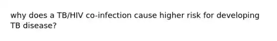 why does a TB/HIV co-infection cause higher risk for developing TB disease?