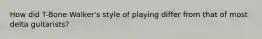 How did T-Bone Walker's style of playing differ from that of most delta guitarists?