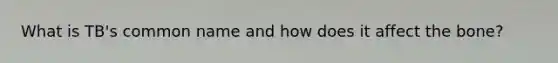 What is TB's common name and how does it affect the bone?