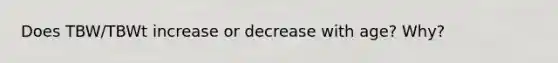 Does TBW/TBWt increase or decrease with age? Why?