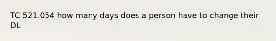 TC 521.054 how many days does a person have to change their DL