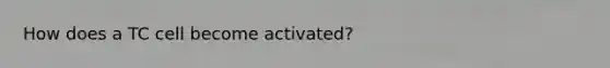 How does a TC cell become activated?