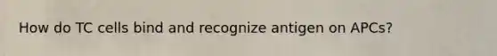 How do TC cells bind and recognize antigen on APCs?