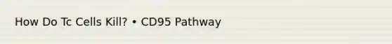 How Do Tc Cells Kill? • CD95 Pathway