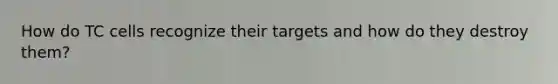 How do TC cells recognize their targets and how do they destroy them?