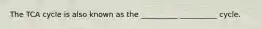 The TCA cycle is also known as the __________ __________ cycle.