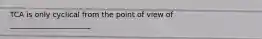 TCA is only cyclical from the point of view of ______________________.