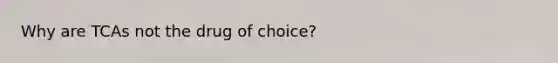 Why are TCAs not the drug of choice?