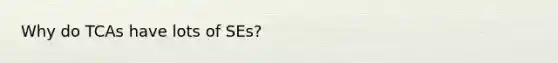 Why do TCAs have lots of SEs?