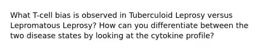 What T-cell bias is observed in Tuberculoid Leprosy versus Lepromatous Leprosy? How can you differentiate between the two disease states by looking at the cytokine profile?