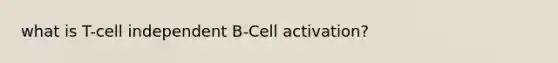 what is T-cell independent B-Cell activation?