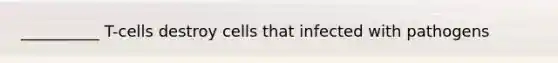 __________ T-cells destroy cells that infected with pathogens