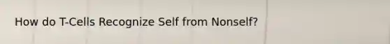 How do T-Cells Recognize Self from Nonself?