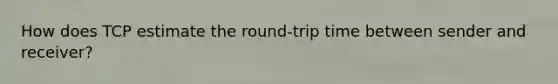 How does TCP estimate the round-trip time between sender and receiver?