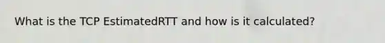 What is the TCP EstimatedRTT and how is it calculated?