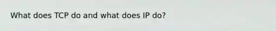 What does TCP do and what does IP do?