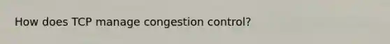 How does TCP manage congestion control?