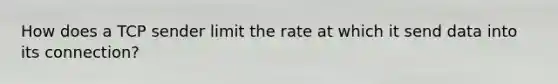 How does a TCP sender limit the rate at which it send data into its connection?