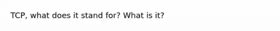 TCP, what does it stand for? What is it?