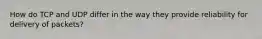 How do TCP and UDP differ in the way they provide reliability for delivery of packets?