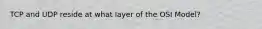 TCP and UDP reside at what layer of the OSI Model?