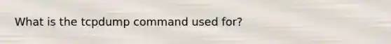 What is the tcpdump command used for?