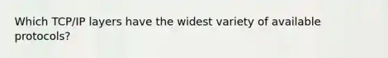 Which TCP/IP layers have the widest variety of available protocols?